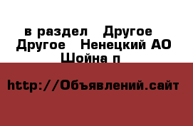  в раздел : Другое » Другое . Ненецкий АО,Шойна п.